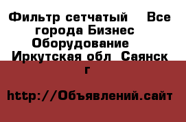 Фильтр сетчатый. - Все города Бизнес » Оборудование   . Иркутская обл.,Саянск г.